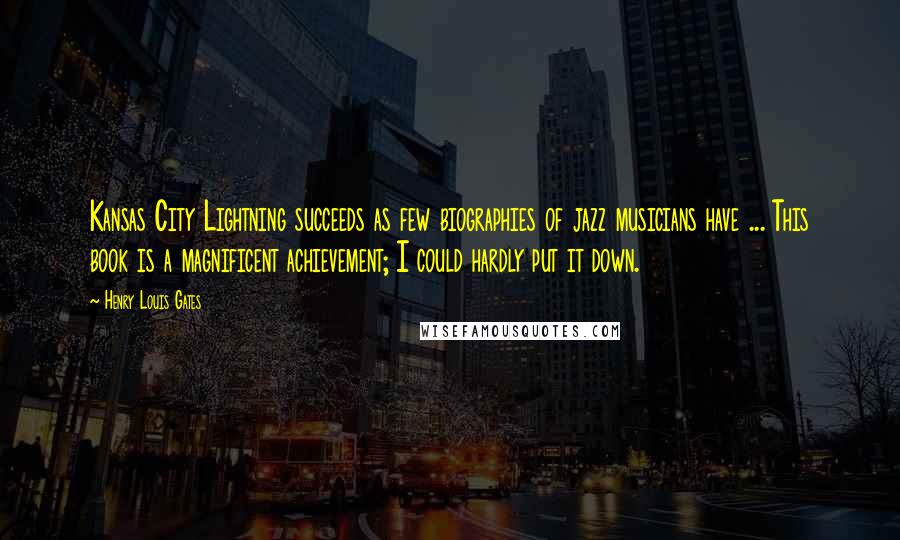 Henry Louis Gates Quotes: Kansas City Lightning succeeds as few biographies of jazz musicians have ... This book is a magnificent achievement; I could hardly put it down.