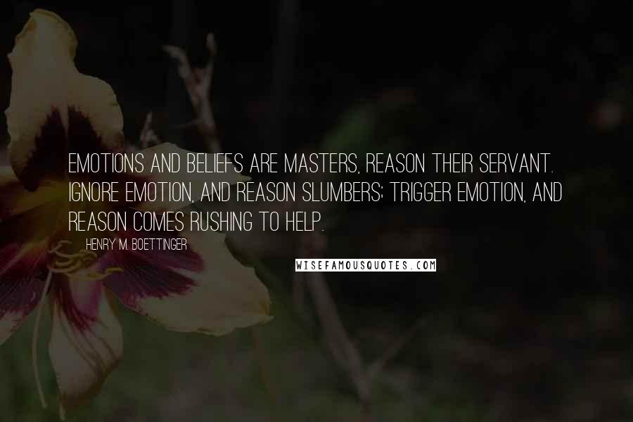 Henry M. Boettinger Quotes: Emotions and beliefs are masters, reason their servant. Ignore emotion, and reason slumbers; trigger emotion, and reason comes rushing to help.