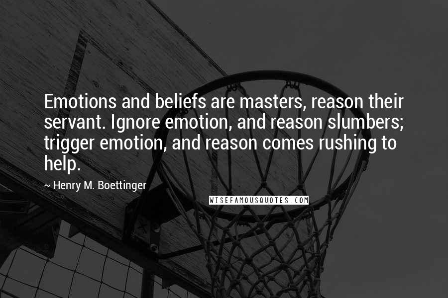 Henry M. Boettinger Quotes: Emotions and beliefs are masters, reason their servant. Ignore emotion, and reason slumbers; trigger emotion, and reason comes rushing to help.