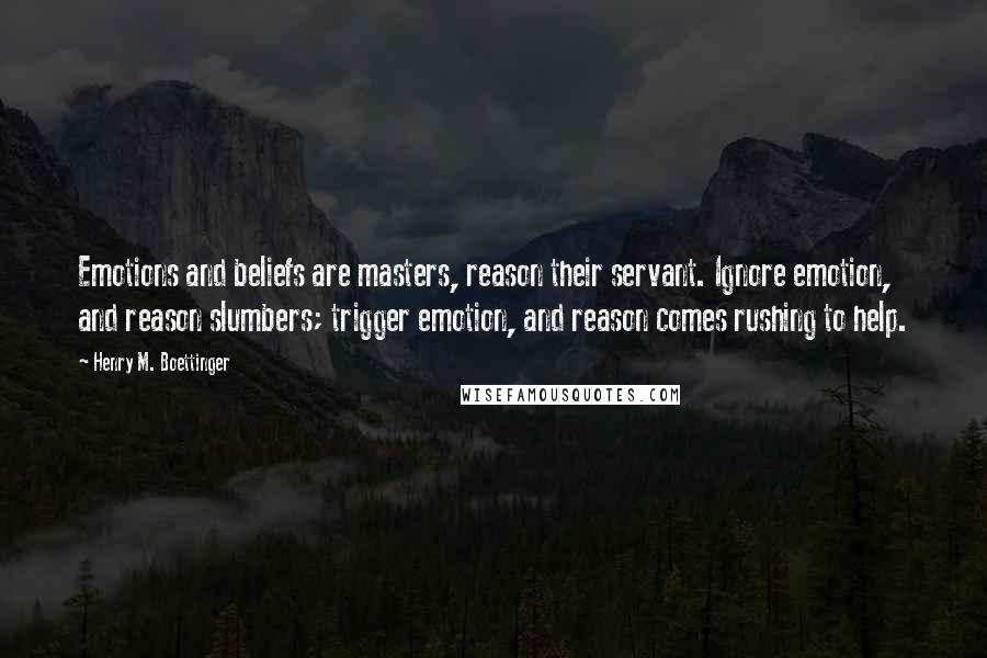 Henry M. Boettinger Quotes: Emotions and beliefs are masters, reason their servant. Ignore emotion, and reason slumbers; trigger emotion, and reason comes rushing to help.