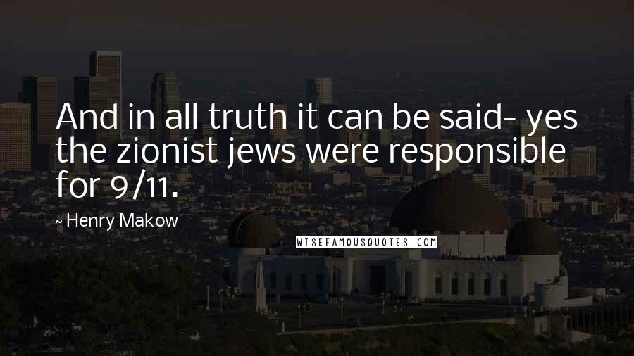 Henry Makow Quotes: And in all truth it can be said- yes the zionist jews were responsible for 9/11.