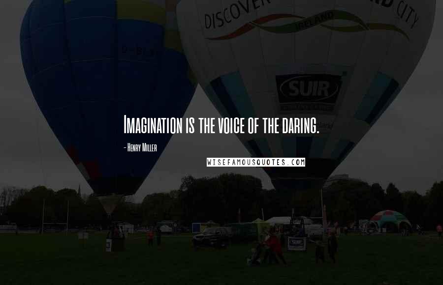 Henry Miller Quotes: Imagination is the voice of the daring.