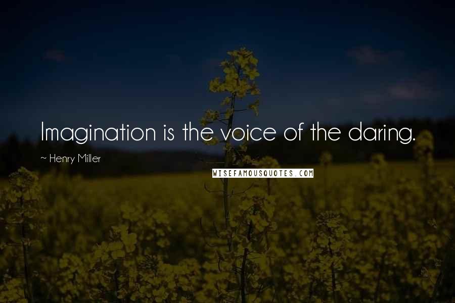 Henry Miller Quotes: Imagination is the voice of the daring.