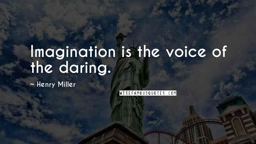 Henry Miller Quotes: Imagination is the voice of the daring.