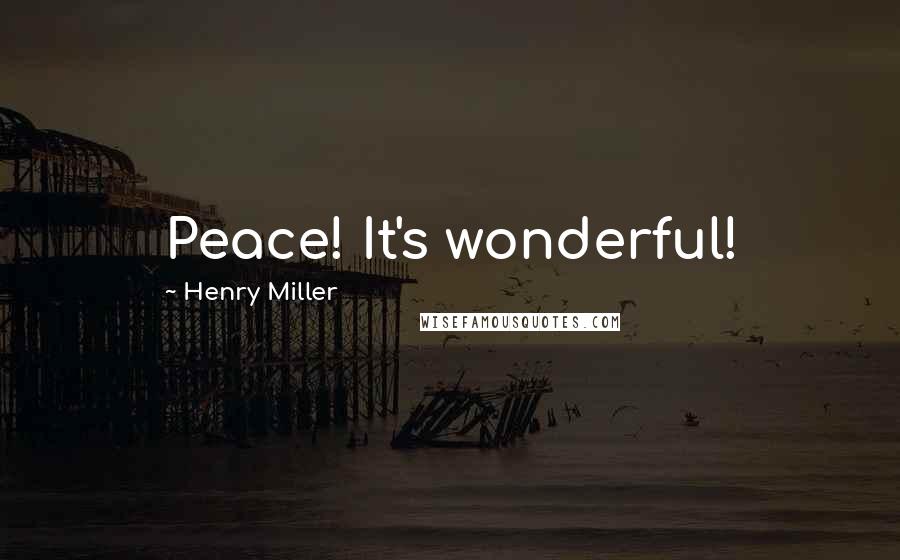 Henry Miller Quotes: Peace! It's wonderful!