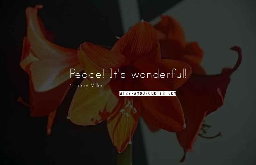 Henry Miller Quotes: Peace! It's wonderful!