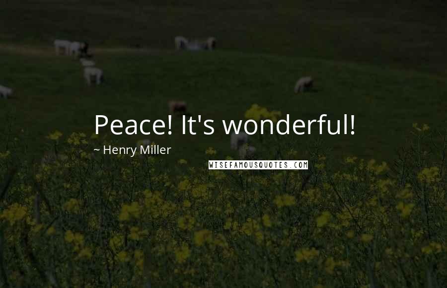 Henry Miller Quotes: Peace! It's wonderful!