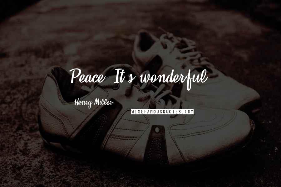 Henry Miller Quotes: Peace! It's wonderful!