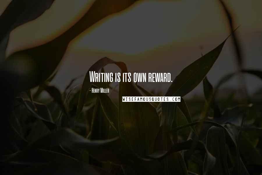 Henry Miller Quotes: Writing is its own reward.