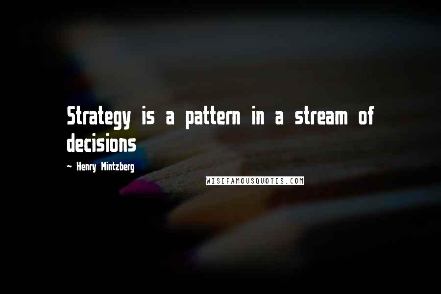 Henry Mintzberg Quotes: Strategy is a pattern in a stream of decisions
