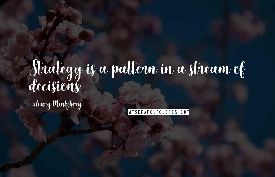 Henry Mintzberg Quotes: Strategy is a pattern in a stream of decisions