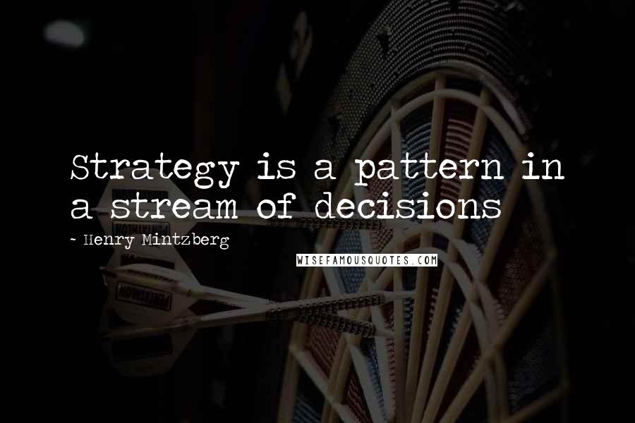 Henry Mintzberg Quotes: Strategy is a pattern in a stream of decisions