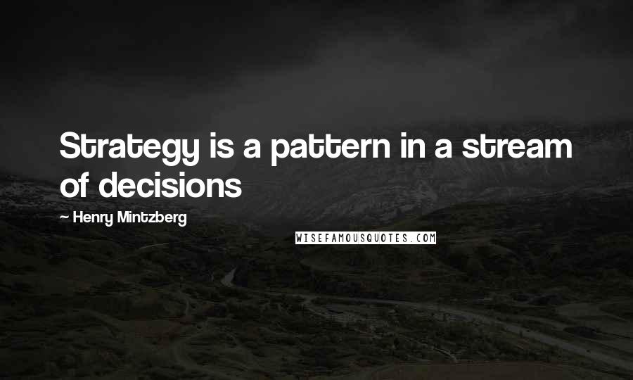 Henry Mintzberg Quotes: Strategy is a pattern in a stream of decisions