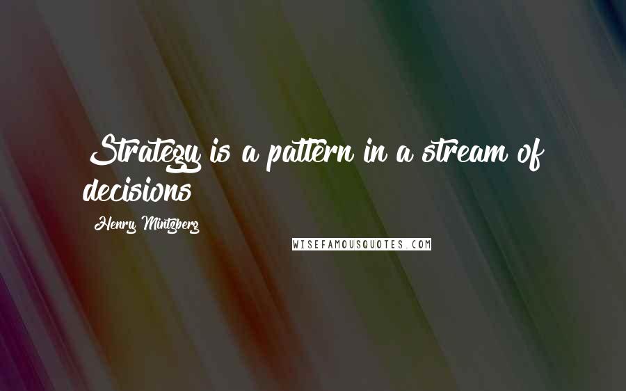 Henry Mintzberg Quotes: Strategy is a pattern in a stream of decisions