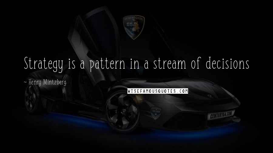 Henry Mintzberg Quotes: Strategy is a pattern in a stream of decisions