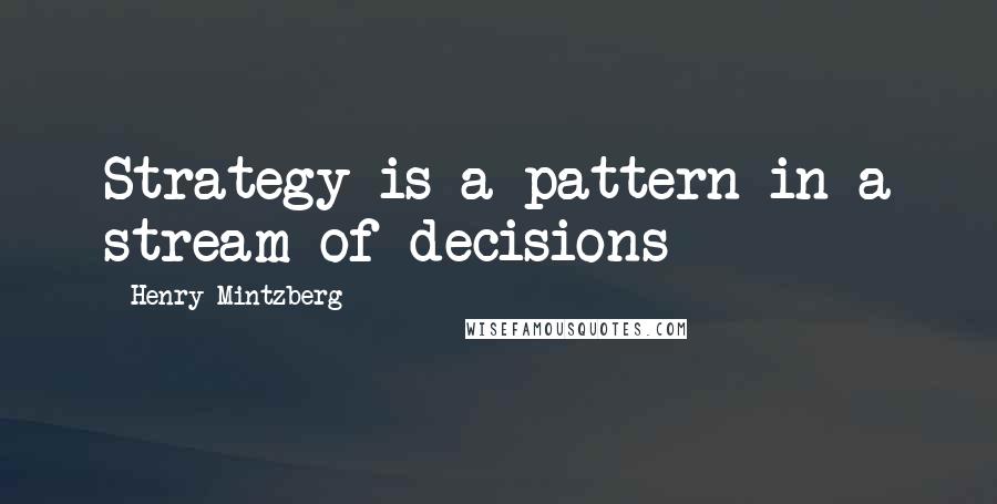 Henry Mintzberg Quotes: Strategy is a pattern in a stream of decisions