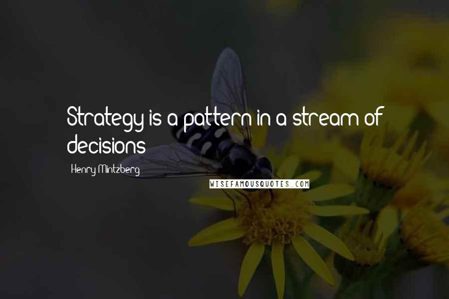 Henry Mintzberg Quotes: Strategy is a pattern in a stream of decisions