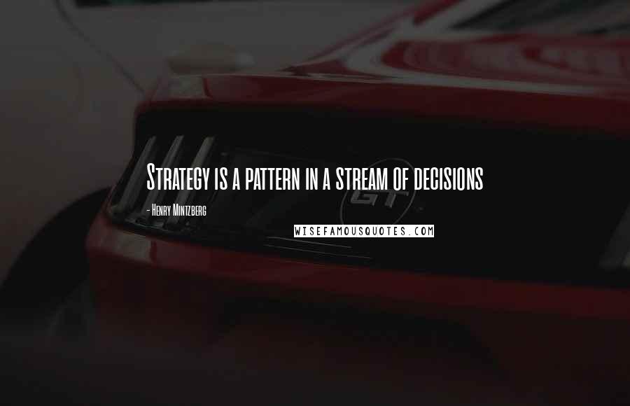 Henry Mintzberg Quotes: Strategy is a pattern in a stream of decisions
