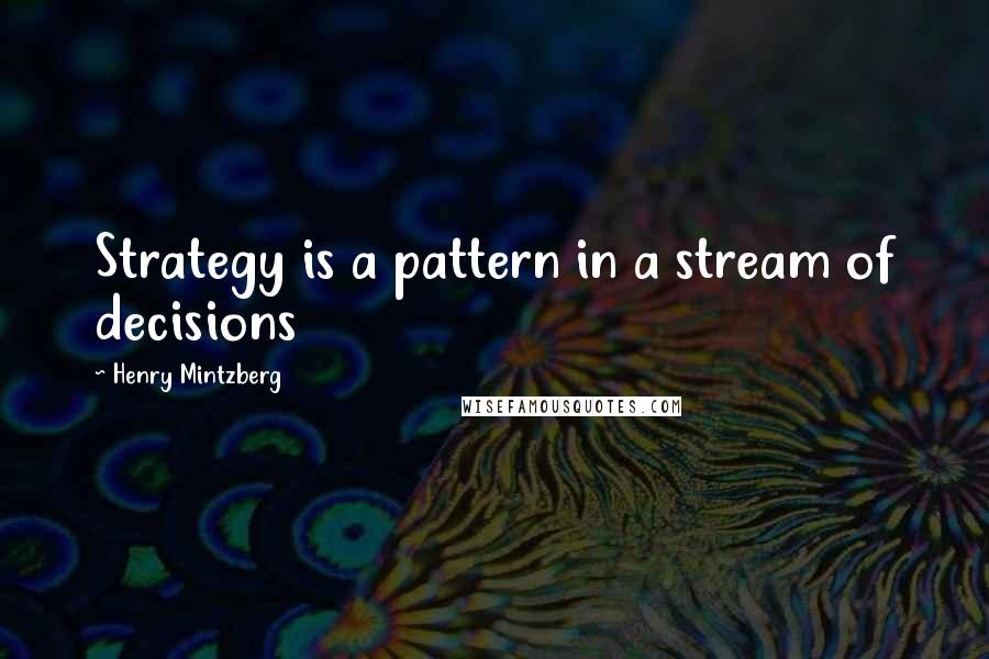Henry Mintzberg Quotes: Strategy is a pattern in a stream of decisions