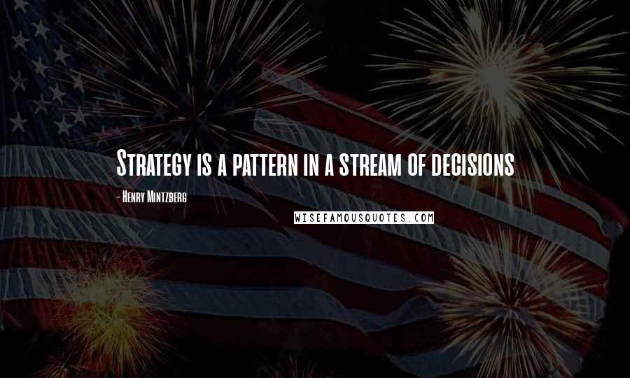 Henry Mintzberg Quotes: Strategy is a pattern in a stream of decisions