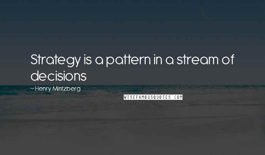 Henry Mintzberg Quotes: Strategy is a pattern in a stream of decisions