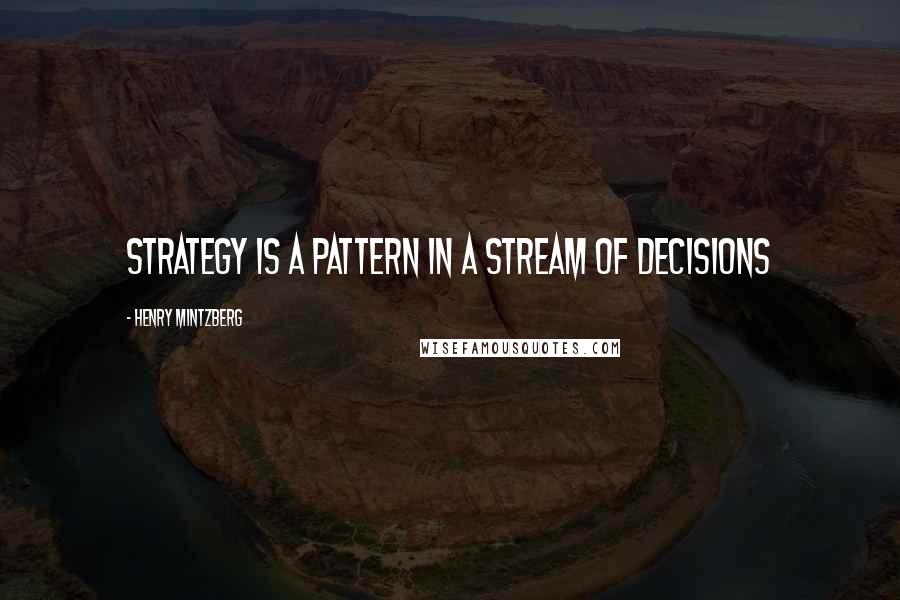 Henry Mintzberg Quotes: Strategy is a pattern in a stream of decisions