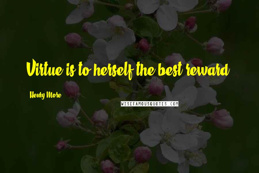 Henry More Quotes: Virtue is to herself the best reward.