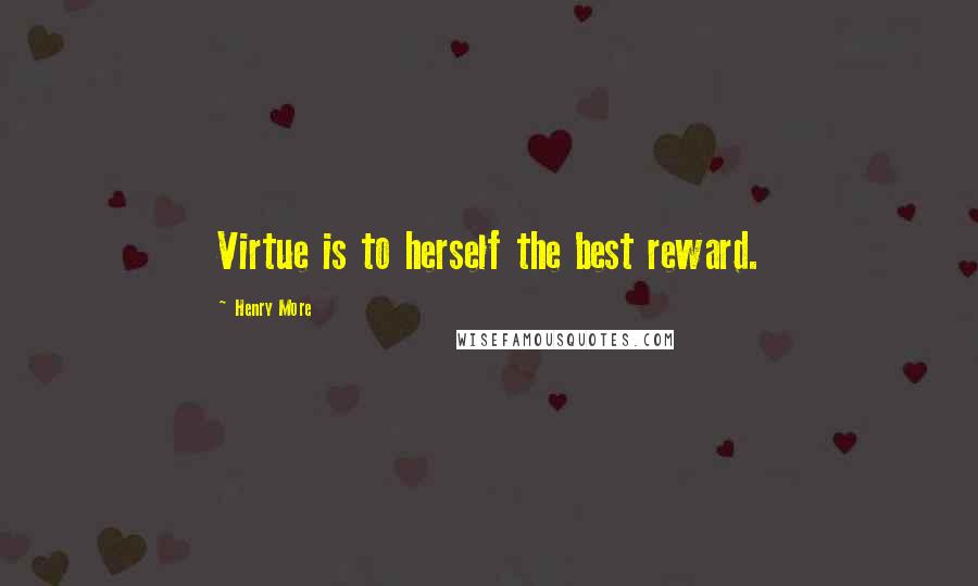 Henry More Quotes: Virtue is to herself the best reward.