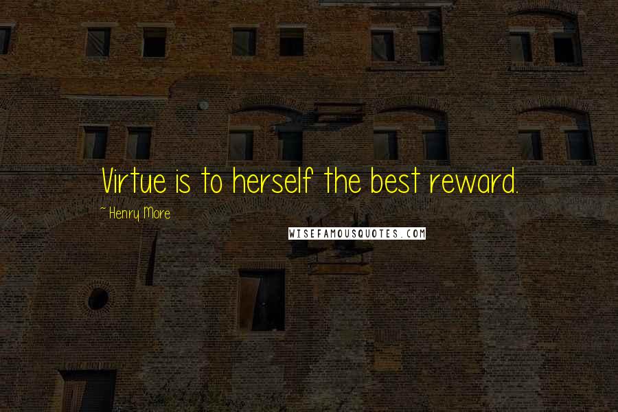 Henry More Quotes: Virtue is to herself the best reward.