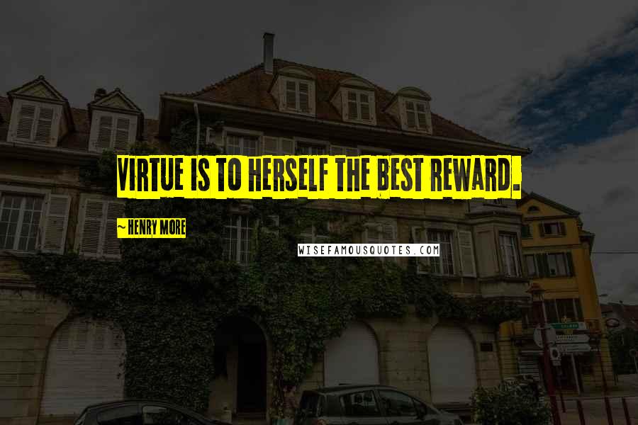 Henry More Quotes: Virtue is to herself the best reward.