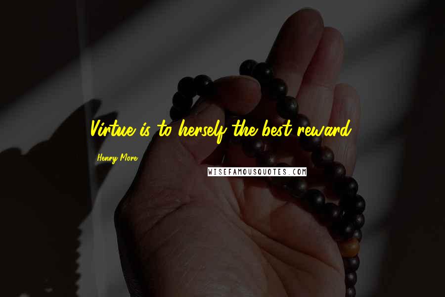 Henry More Quotes: Virtue is to herself the best reward.