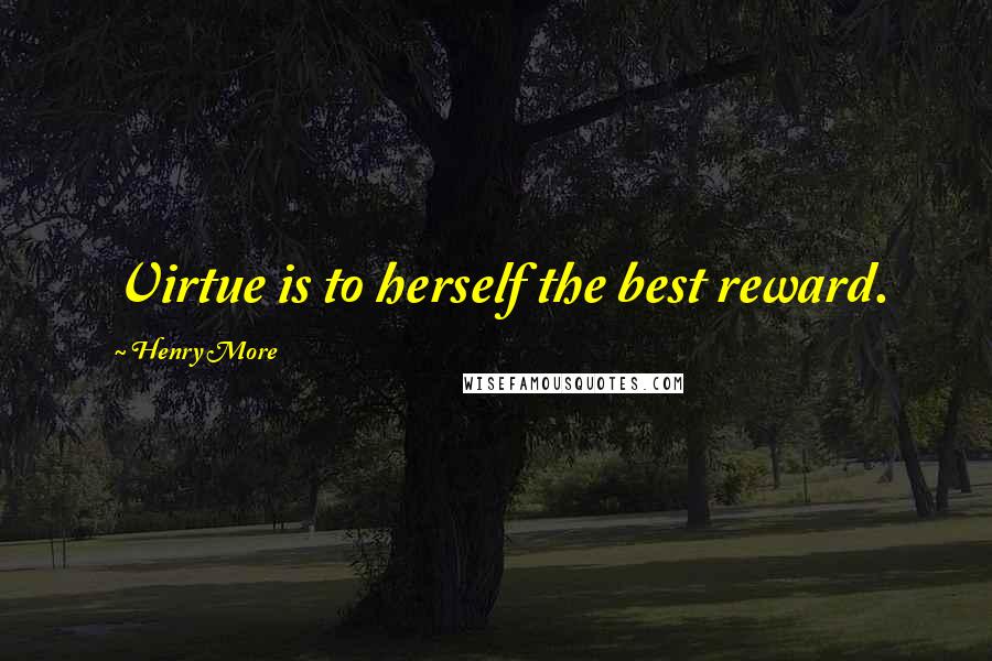 Henry More Quotes: Virtue is to herself the best reward.