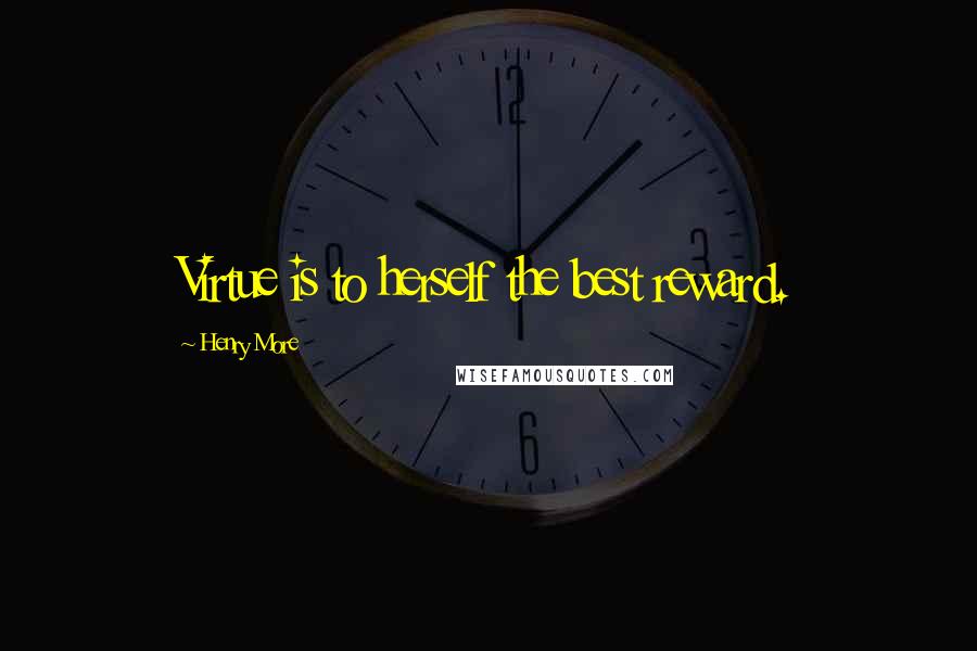 Henry More Quotes: Virtue is to herself the best reward.
