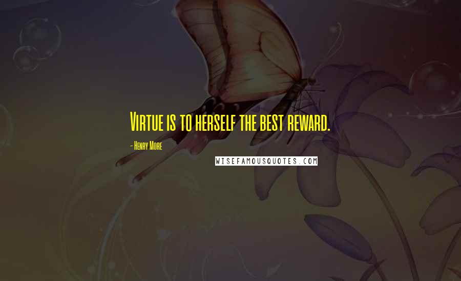 Henry More Quotes: Virtue is to herself the best reward.