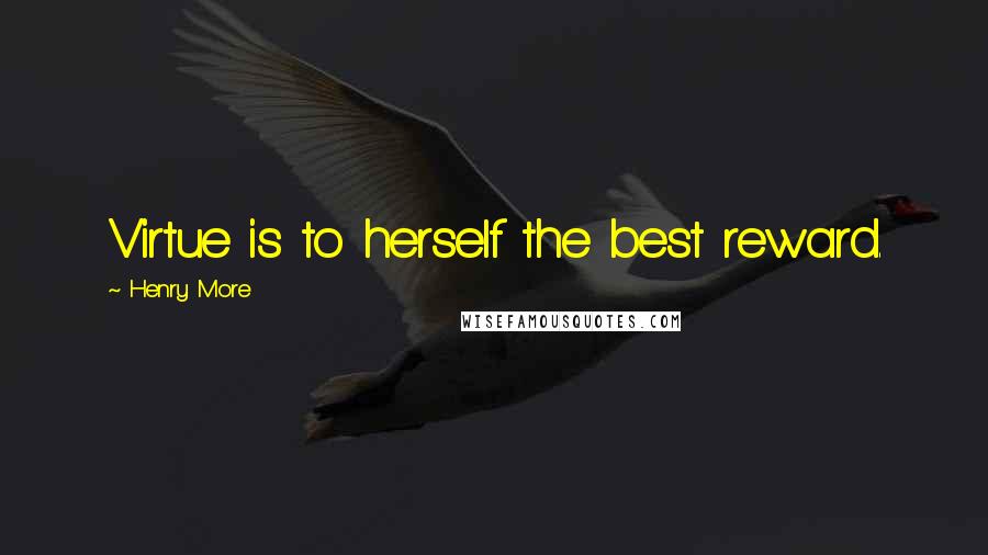 Henry More Quotes: Virtue is to herself the best reward.