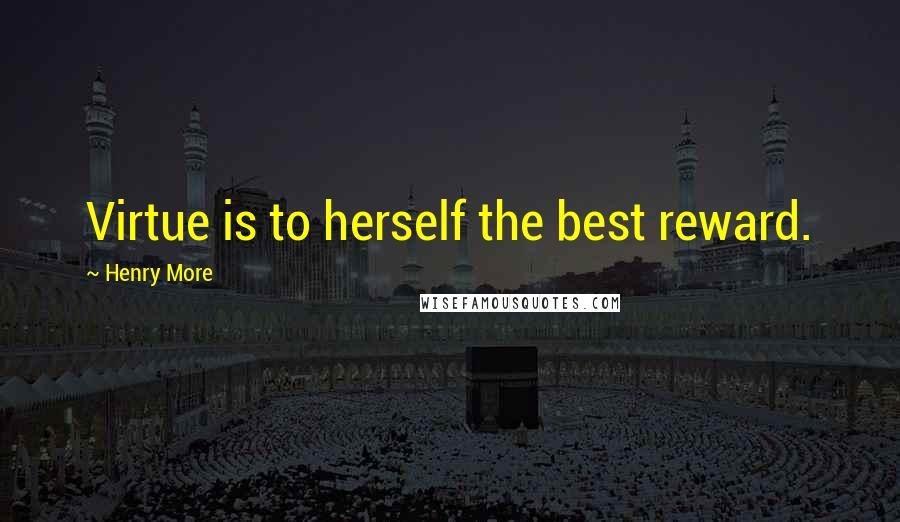 Henry More Quotes: Virtue is to herself the best reward.