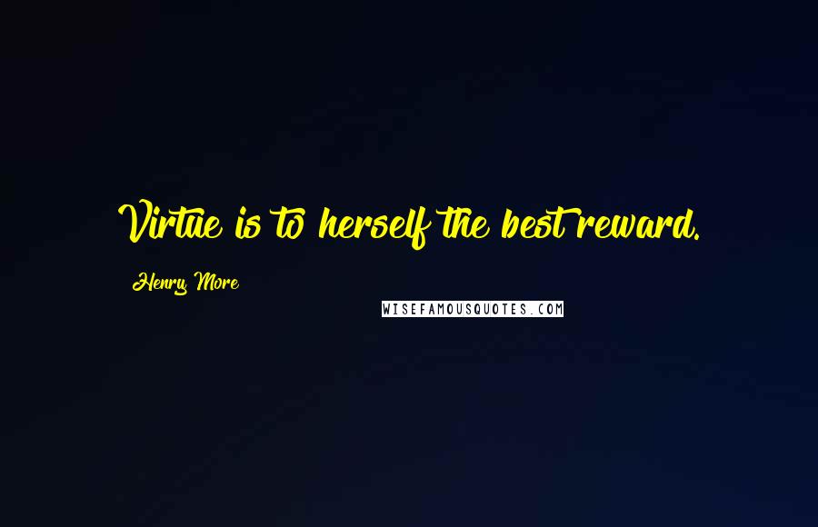 Henry More Quotes: Virtue is to herself the best reward.