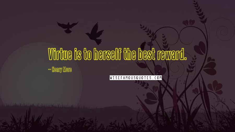 Henry More Quotes: Virtue is to herself the best reward.