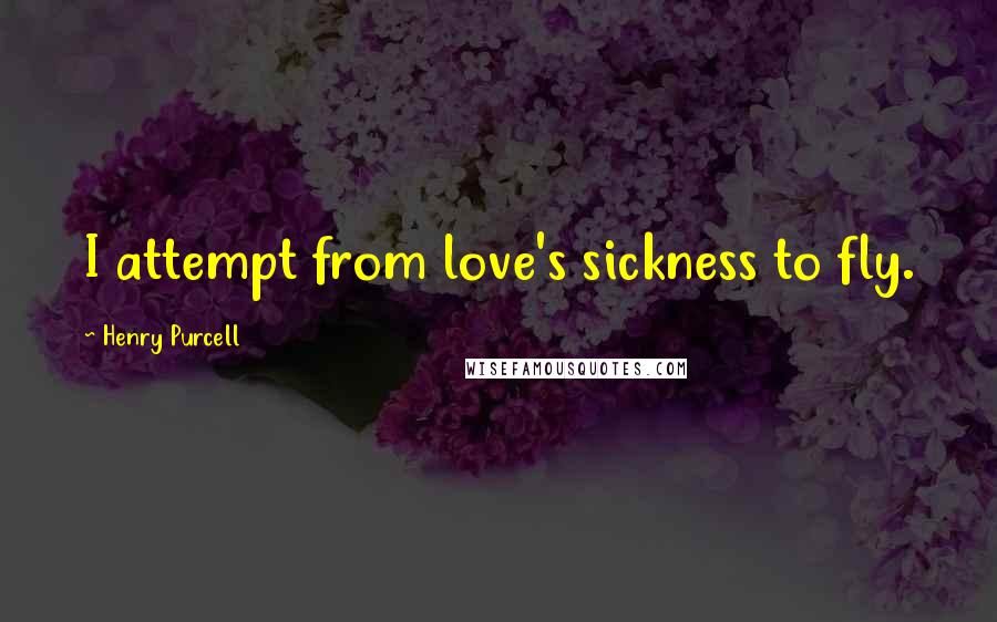 Henry Purcell Quotes: I attempt from love's sickness to fly.