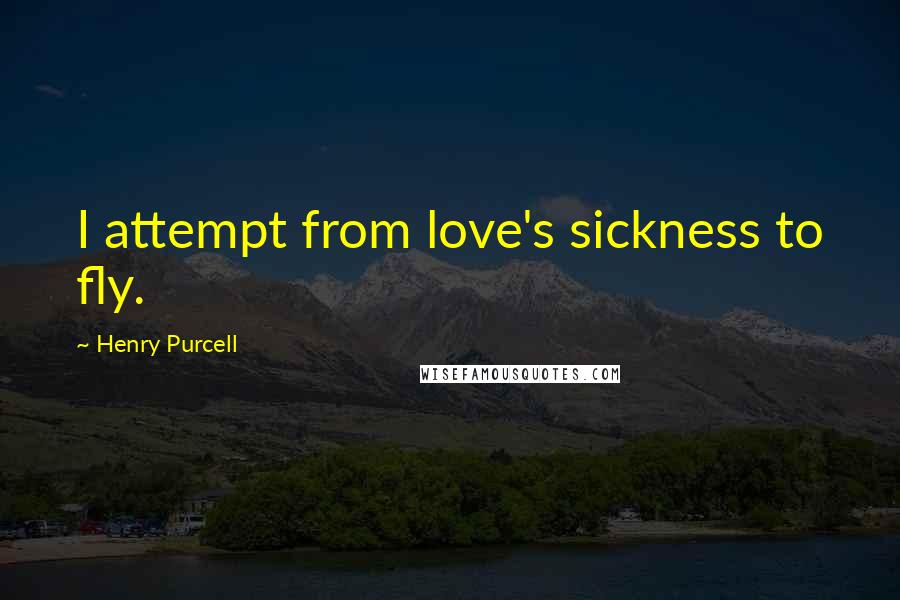 Henry Purcell Quotes: I attempt from love's sickness to fly.