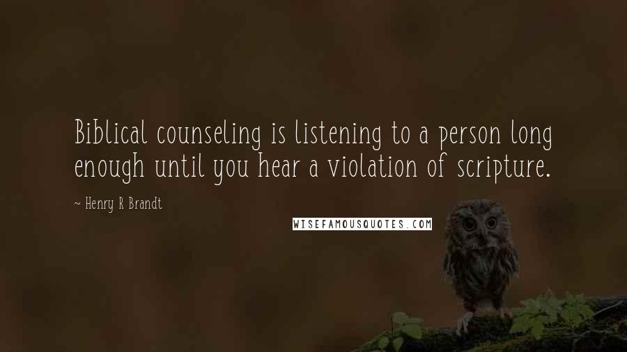 Henry R Brandt Quotes: Biblical counseling is listening to a person long enough until you hear a violation of scripture.