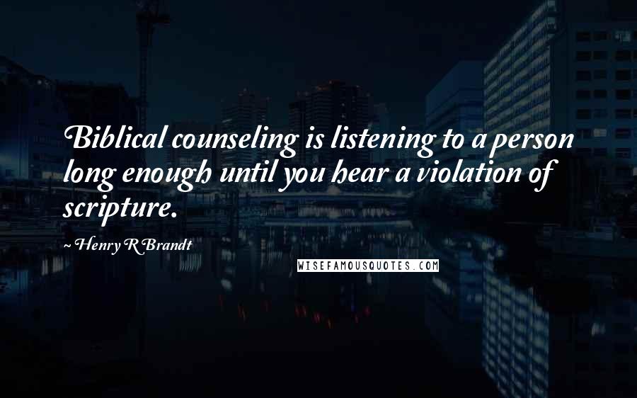 Henry R Brandt Quotes: Biblical counseling is listening to a person long enough until you hear a violation of scripture.