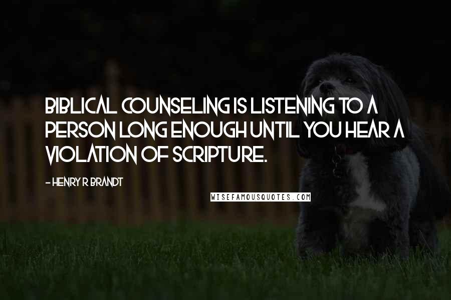 Henry R Brandt Quotes: Biblical counseling is listening to a person long enough until you hear a violation of scripture.