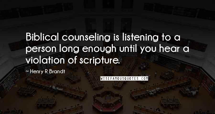 Henry R Brandt Quotes: Biblical counseling is listening to a person long enough until you hear a violation of scripture.