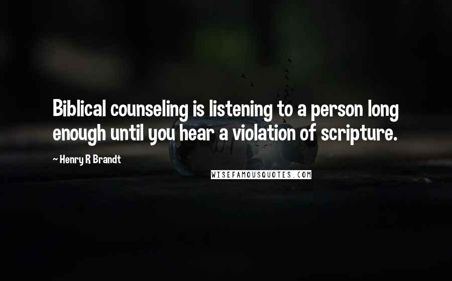 Henry R Brandt Quotes: Biblical counseling is listening to a person long enough until you hear a violation of scripture.