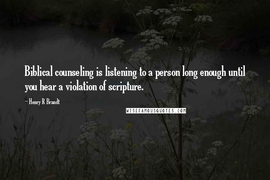 Henry R Brandt Quotes: Biblical counseling is listening to a person long enough until you hear a violation of scripture.