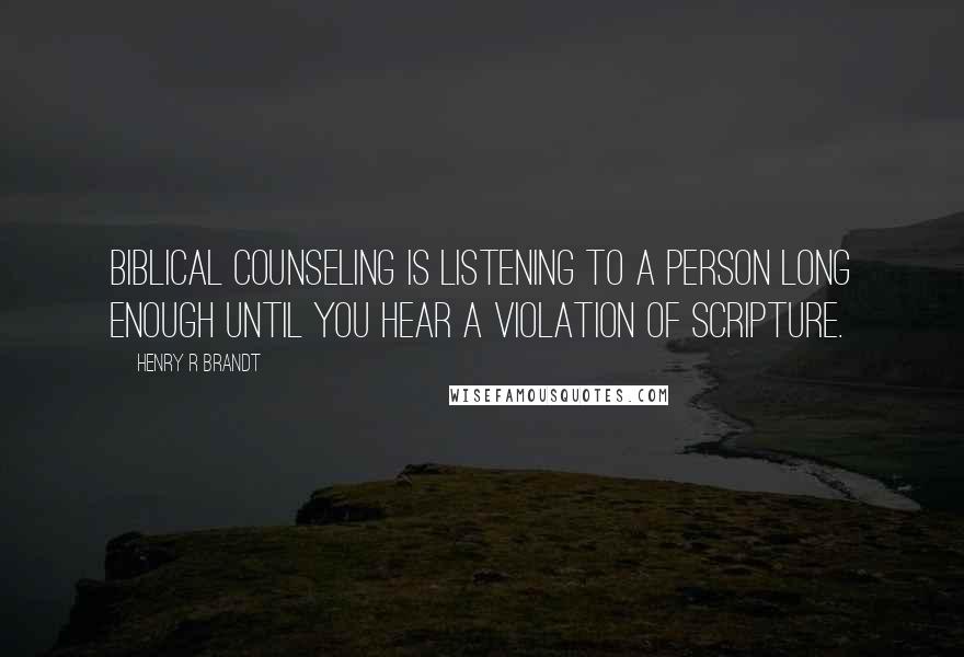 Henry R Brandt Quotes: Biblical counseling is listening to a person long enough until you hear a violation of scripture.