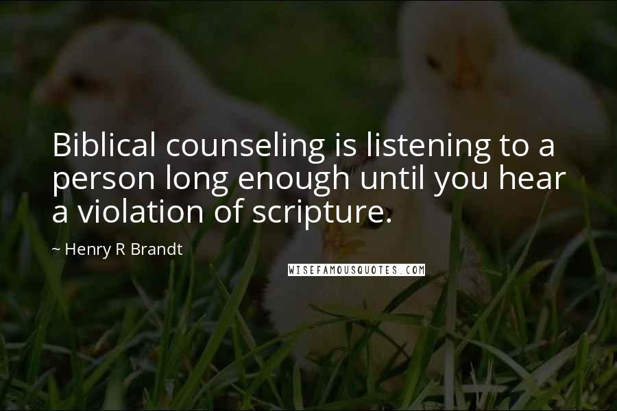 Henry R Brandt Quotes: Biblical counseling is listening to a person long enough until you hear a violation of scripture.