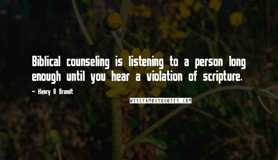 Henry R Brandt Quotes: Biblical counseling is listening to a person long enough until you hear a violation of scripture.