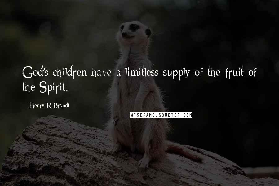 Henry R Brandt Quotes: God's children have a limitless supply of the fruit of the Spirit.